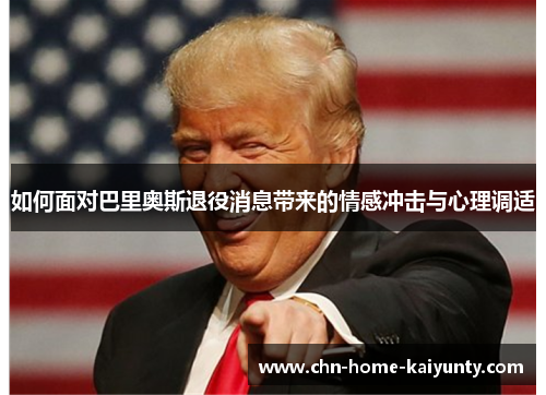 如何面对巴里奥斯退役消息带来的情感冲击与心理调适