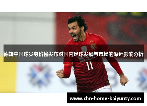 德转中国球员身价榜发布对国内足球发展与市场的深远影响分析