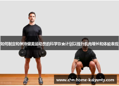 如何制定和保持健美运动员的科学饮食计划以提升肌肉增长和体能表现