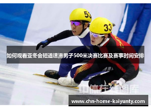 如何观看亚冬会短道速滑男子500米决赛比赛及赛事时间安排
