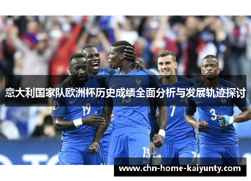 意大利国家队欧洲杯历史成绩全面分析与发展轨迹探讨