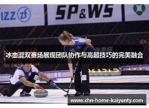 冰壶混双赛场展现团队协作与高超技巧的完美融合