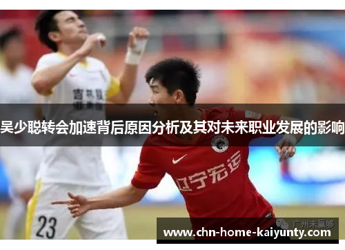 吴少聪转会加速背后原因分析及其对未来职业发展的影响