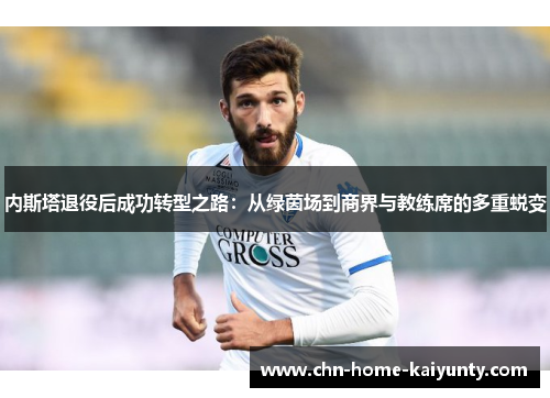 内斯塔退役后成功转型之路：从绿茵场到商界与教练席的多重蜕变
