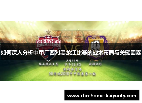 如何深入分析中甲广西对黑龙江比赛的战术布局与关键因素