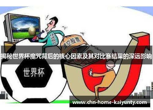 揭秘世界杯魔咒背后的核心因素及其对比赛结果的深远影响