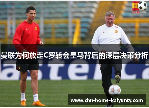 曼联为何放走C罗转会皇马背后的深层决策分析
