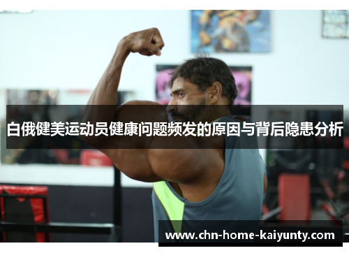 白俄健美运动员健康问题频发的原因与背后隐患分析
