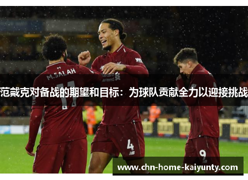 范戴克对备战的期望和目标：为球队贡献全力以迎接挑战