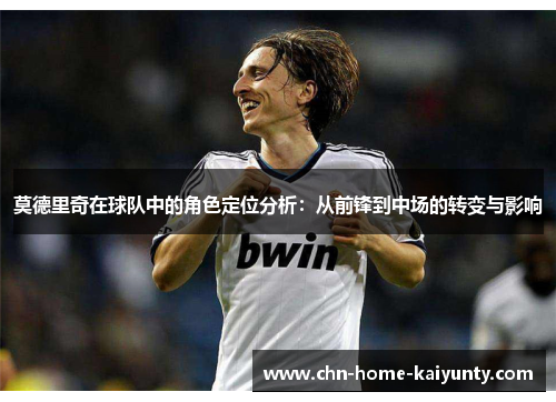 莫德里奇在球队中的角色定位分析：从前锋到中场的转变与影响