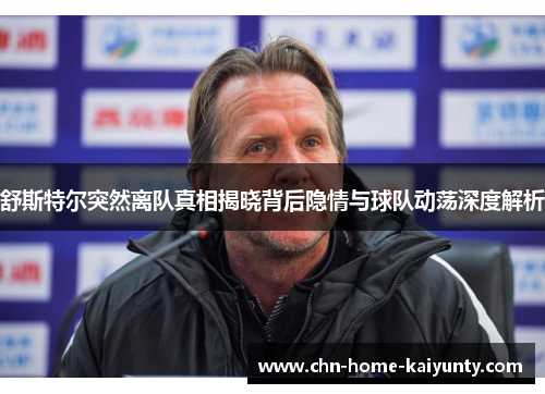 舒斯特尔突然离队真相揭晓背后隐情与球队动荡深度解析